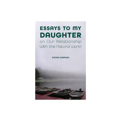 Essays to My Daughter on Our Relationship with the Natural World - by Steven Simpson (Paperback)