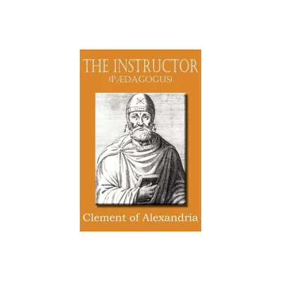 The Instructor (P Dagogus) - by Clement of Alexandria (Paperback)