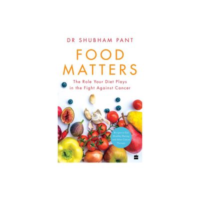 Food Matters: The Role Your Diet Plays in the Fight Against Cancer - by Pant (Paperback)