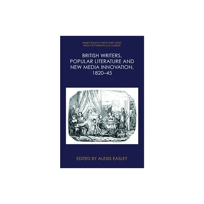 British Writers, Popular Literature and New Media Innovation, 1820-45 - (Nineteenth-Century and Neo-Victorian Cultures) by Alexis Easley (Hardcover)