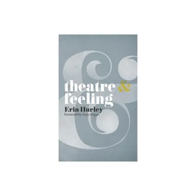 Theatre & Feeling - (Theatre and) by Anne Bogart & Erin Hurley (Paperback)