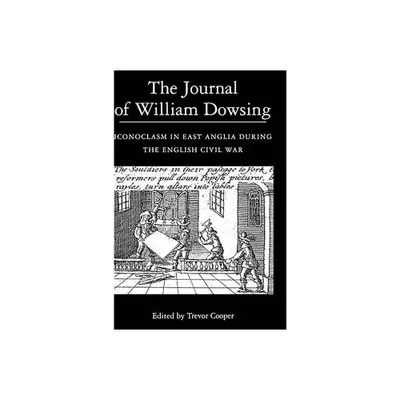 The Journal of William Dowsing - by Trevor Cooper (Hardcover)