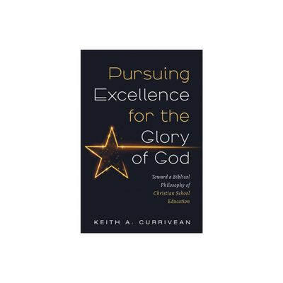 Pursuing Excellence for the Glory of God - by Keith A Currivean (Paperback)