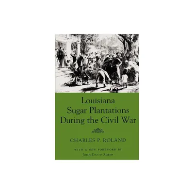 Louisiana Sugar Plantations During the Civil War - by Charles P Roland (Paperback)