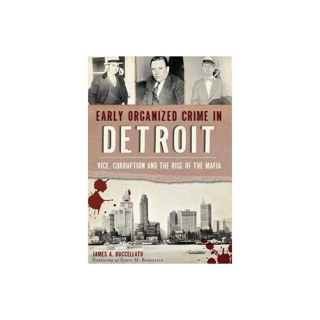 Early Organized Crime in Detroit: Vice, Corruption and the R - by James A. Buccellato (Paperback)