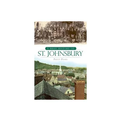 A Brief History of St. Johnsbury - by Peggy Pearl (Paperback)