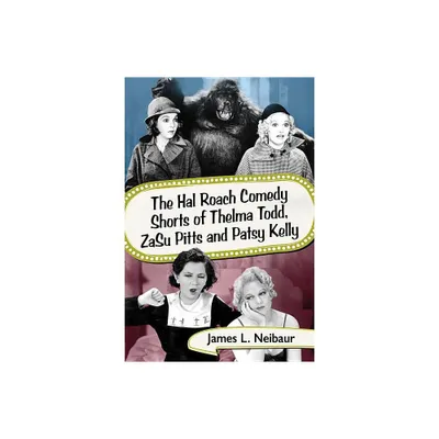 The Hal Roach Comedy Shorts of Thelma Todd, ZaSu Pitts and Patsy Kelly - by James L Neibaur (Paperback)