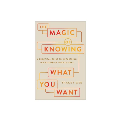 Magic of Knowing What You Want - by Tracy Gee (Hardcover)