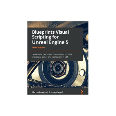 Blueprints Visual Scripting for Unreal Engine 5 - 3rd Edition by Marcos Romero & Brenden Sewell (Paperback)