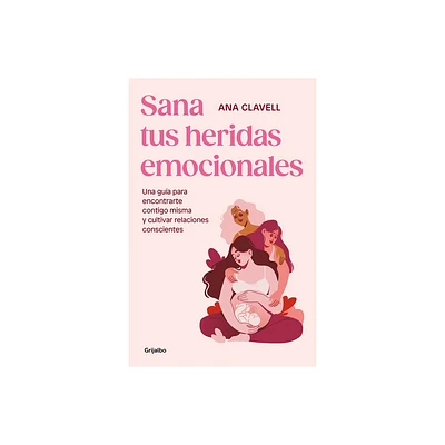 Sana Tus Heridas Emocionales: Una Gua Para Encontrarte Contigo Misma Y Cultivar Relaciones Conscientes / Heal Your Emotional Wounds - (Paperback)