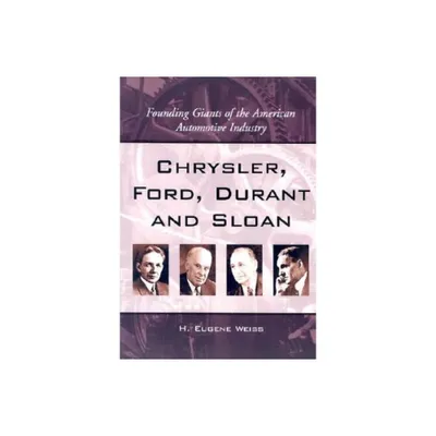 Chrysler, Ford, Durant and Sloan - by H Eugene Weiss (Paperback)