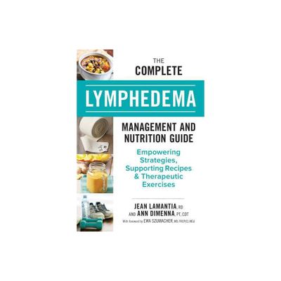 The Complete Lymphedema Management and Nutrition Guide - by Jean Lamantia & Ann Dimenna (Paperback)