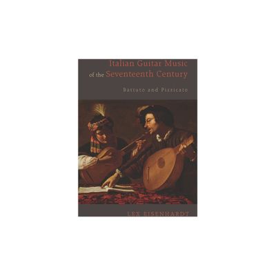 Italian Guitar Music of the Seventeenth Century - (Eastman Studies in Music) by Lex Eisenhardt (Paperback)