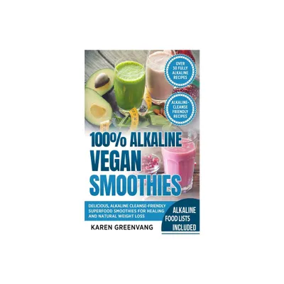 100% Alkaline Vegan Smoothies - (Alkaline, Vegan, Low Sugar, Alkaline Cleanse) by Karen Greenvang (Paperback)