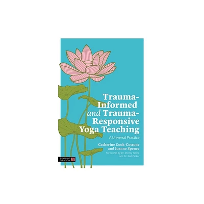 Trauma-Informed and Trauma-Responsive Yoga Teaching - by Catherine Cook-Cottone & Joanne Spence (Paperback)