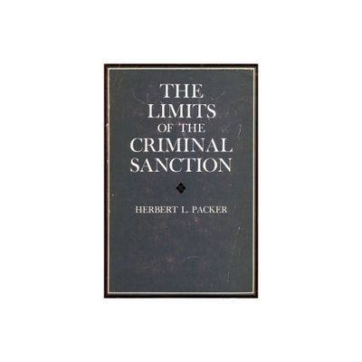 The Limits of the Criminal Sanction - by Herbert L Packer (Paperback)