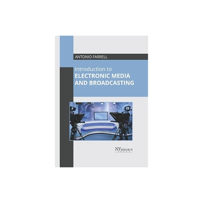 Introduction to Electronic Media and Broadcasting - by Antonio Farrell (Hardcover)