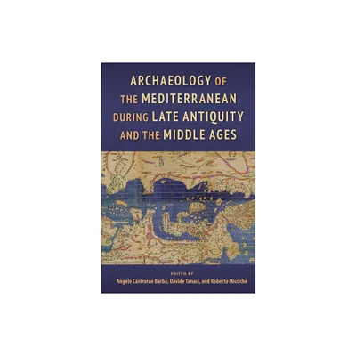 Archaeology of the Mediterranean during Late Antiquity and the Middle Ages - by Angelo Castrorao Barba & Davide Tanasi & Roberto Miccich