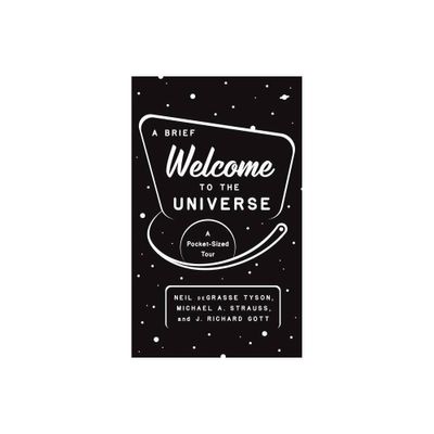 A Brief Welcome to the Universe - by Neil Degrasse Tyson & Michael A Strauss & J Richard Gott (Paperback)