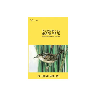 The Dream of the Marsh Wren - (Credo) by Pattiann Rogers (Paperback)