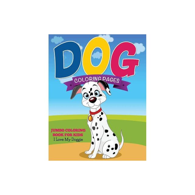 Dog Coloring Pages (Jumbo Coloring Book for Kids - I Love My Doggie) - by Speedy Publishing LLC (Paperback)