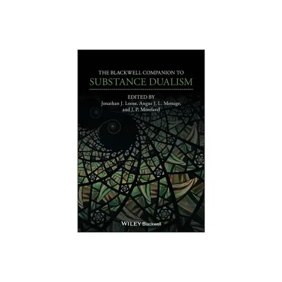 The Blackwell Companion to Substance Dualism - (Blackwell Companions to Philosophy) by Jonathan J Loose & Angus J L Menuge & J P Moreland