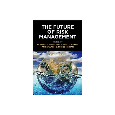 The Future of Risk Management - (Critical Studies in Risk and Disaster) by Howard Kunreuther & Robert J Meyer & Erwann O Michel-Kerjan (Paperback)