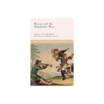 Russia and the Napoleonic Wars - (War, Culture and Society, 1750-1850) by Janet M Hartley & Paul Keenan & Dominic Lieven (Hardcover)