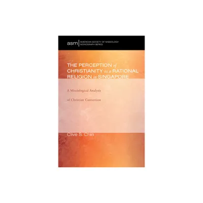 The Perception of Christianity as a Rational Religion in Singapore - (American Society of Missiology Monograph) by Clive S Chin (Paperback)