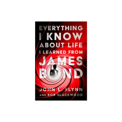 Everything I Know about Life I Learned from James Bond - by John L Flynn & Bob Blackwood (Paperback)