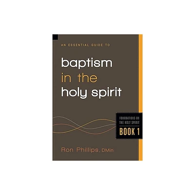 An Essential Guide to Baptism in the Holy Spirit - (Foundations on the Holy Spirit) by Ron Phillips (Paperback)