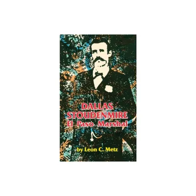 Dallas Stoudenmire El Paso Marshal - (Western Frontier Library) by Leon C Metz (Paperback)