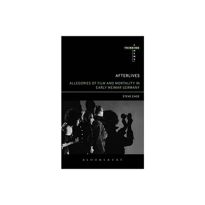 Afterlives: Allegories of Film and Mortality in Early Weimar Germany - (Thinking Cinema) by Steve Choe (Paperback)