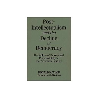 Post-Intellectualism and the Decline of Democracy - by Donald Wood (Paperback)