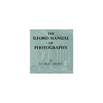 The Ilford Manual of Photography - by George E Brown (Hardcover)