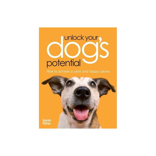 Unlock Your Dogs Potential - by Sarah Fisher (Paperback)