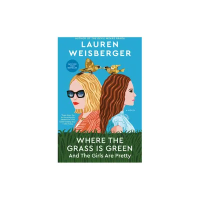 Where the Grass Is Green and the Girls Are Pretty - by Lauren Weisberger (Paperback)