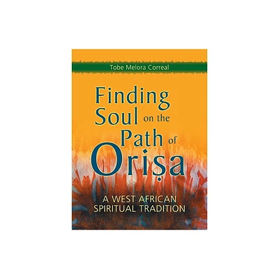 Finding Soul on the Path of Orisa - by Tobe Melora Correal (Paperback)