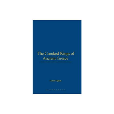 Crooked Kings of Ancient Greece - by Daniel Ogden (Hardcover)