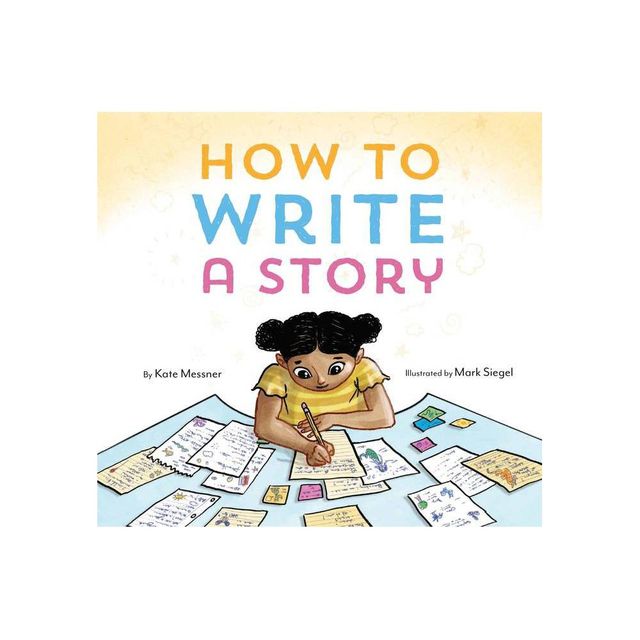 How to Write a Story - by Kate Messner (Hardcover)