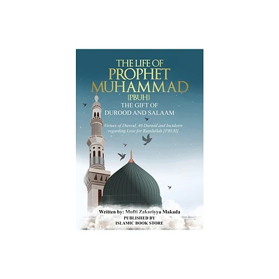 The Life of Prophet Muhammad [PBUH] - THE GIFT OF DUROOD AND SALAAM - by Mufti Zakariyya Makada (Paperback)