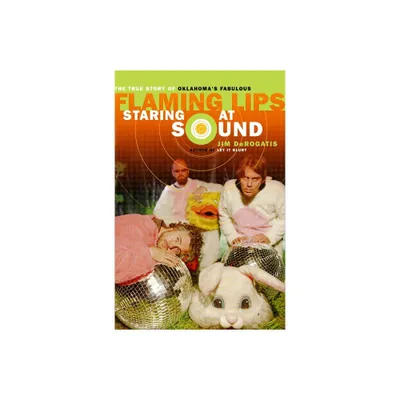 Staring at Sound: The True Story of Oklahomas Fabulous Flaming Lips - by Jim DeRogatis (Paperback)