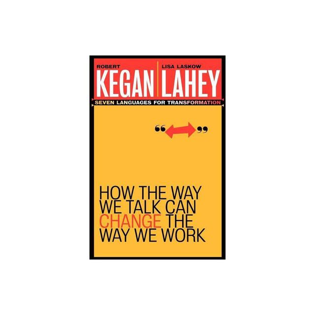 How the Way We Talk Can Change the Way We Work - by Robert Kegan & Lisa Laskow Lahey (Paperback)