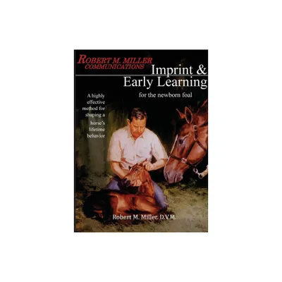 Imprinting and Early Learning for The Newborn Foal - by Robert M Miller (Paperback)