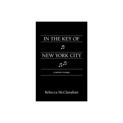 In the Key of New York City - by Rebecca McClanahan (Paperback)