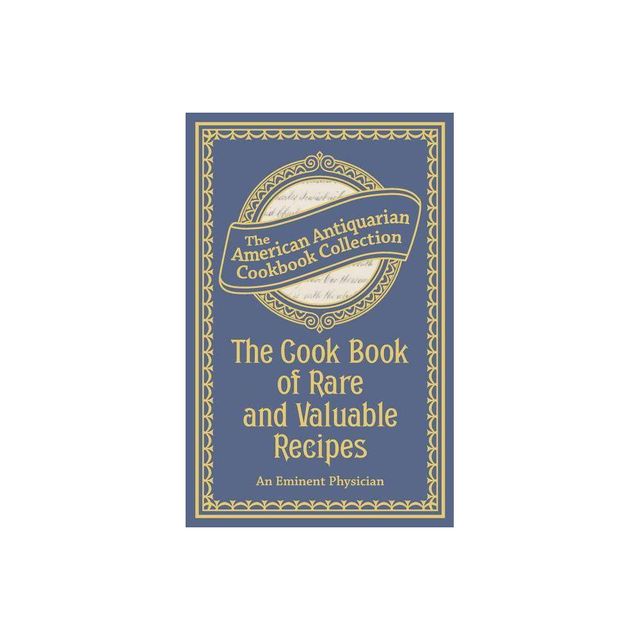 The Cook Book of Rare and Valuable Recipes - by An Eminent Physician (Paperback)