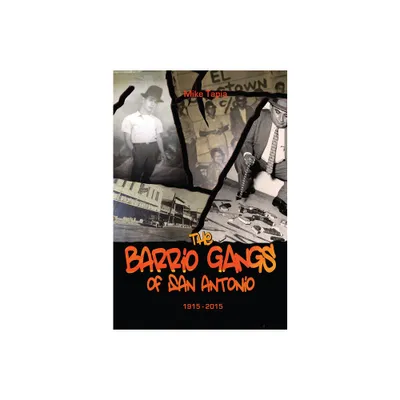 The Barrio Gangs of San Antonio, 1915-2015 - by Mike Tapia (Paperback)