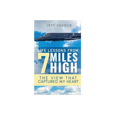 Life Lessons From 7 Miles High - by Jeff Senour (Hardcover)