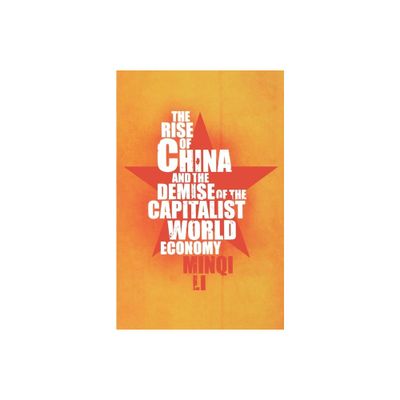 The Rise of China and the Demise of the Capitalist World Economy - by Minqi Li (Paperback)