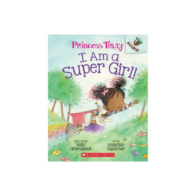 I Am a Super Girl!: Acorn Book (Princess Truly #1), Volume 1 - by Kelly Greenawalt (Paperback)